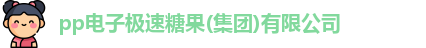 pp电子极速糖果(集团)有限公司